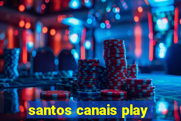 santos canais play